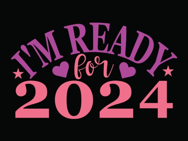 I’m ready for 2024 t shirt design for sale