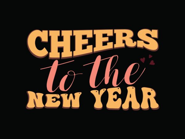 Cheers to the new year t shirt vector file