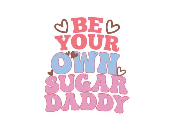 Be your own sugar daddy t shirt template