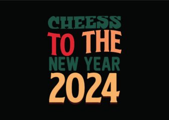 Cheess to the New Year 2024 t shirt vector file