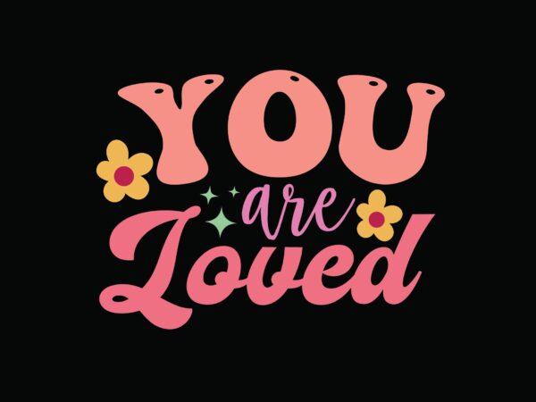 You are loved t shirt design template