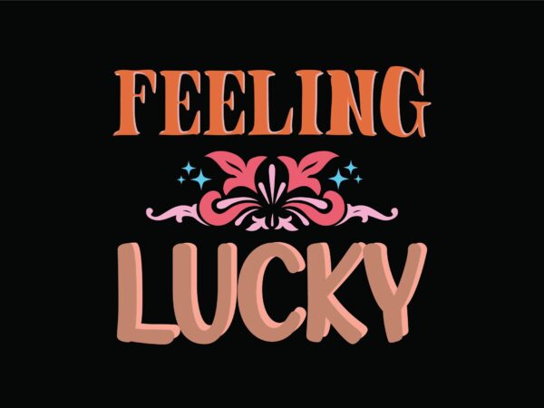 Feeling lucky t shirt graphic design