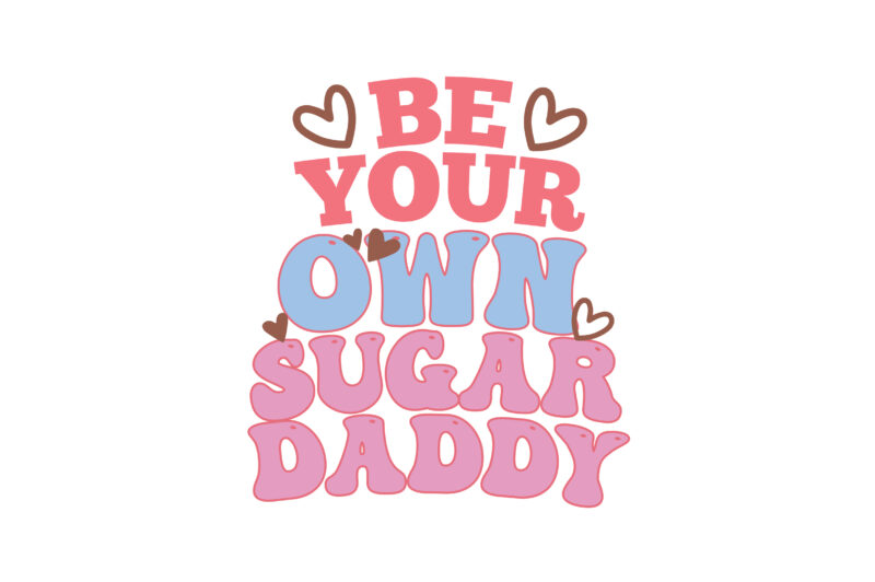 BE YOUR OWN SUGAR DADDY