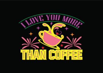 I Love You More Than Coffee