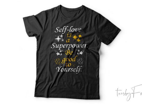 Self love is a super power be good to yourself| t-shirt design for sale