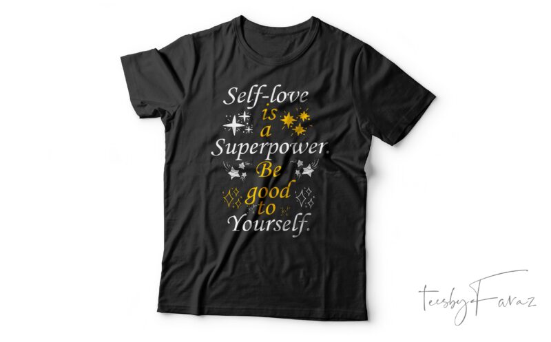 Self Love Is A Super Power Be Good To Yourself| T-shirt design for sale