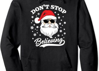 Santa Claus Don’t Stop Believing Funny Christmas Sweatshirt Pullover Hoodie