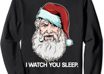 Santa Claus I Watch You Sleep Funny Christmas Dark Humor Sweatshirt