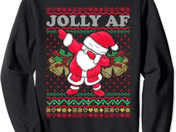 Santa dabbing ugly christmas jolly af holiday season gift sweatshirt