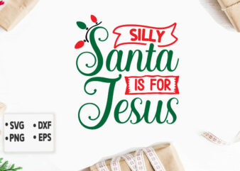 Silly Santa is for Jesus svg Christmas SVG, Merry Christmas SVG Bundle, Merry Christmas Saying Svg t shirt template vector