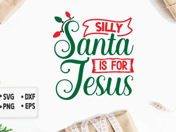 Silly santa is for jesus svg christmas svg, merry christmas svg bundle, merry christmas saying svg t shirt template vector