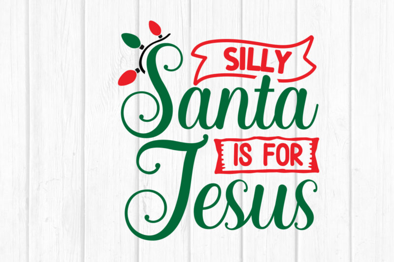 Silly Santa is for Jesus svg Christmas SVG, Merry Christmas SVG Bundle, Merry Christmas Saying Svg