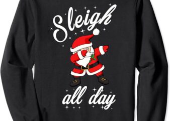 Sleigh All Day Dabbing Santa Funny Christmas Shirt Sweatshirt