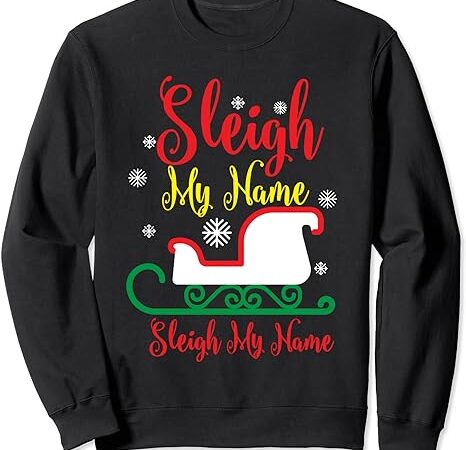 Sleigh my name funny say santa claus christmas song pun sweatshirt