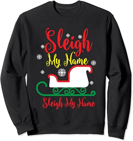 Sleigh My Name Funny Say Santa Claus Christmas Song Pun Sweatshirt