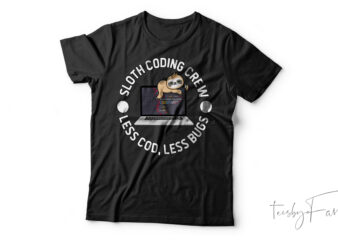 Less Code Less Bugs Funny Sloth Coding Crew T-Shirt Design For Sale