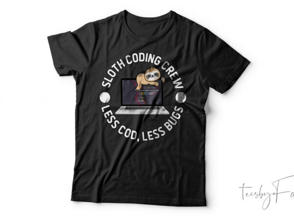 Less code less bugs funny sloth coding crew t-shirt design for sale