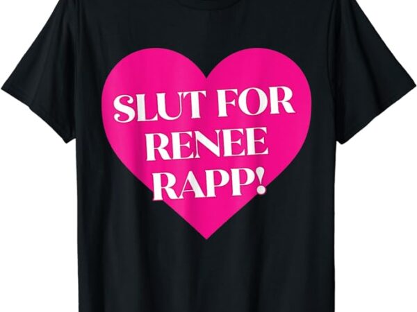 Slut for renee rapp! funny design t-shirt