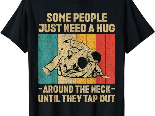 Some people just need a hug vintage bjj brazilian jiu jitsu t-shirt