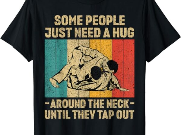 Some people just need a hug vintage bjj brazilian jiu jitsu t-shirt Some people just need a hug vintage bjj brazilian jiu jitsu t-shirt