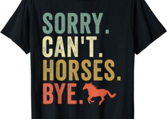 Sorry Can’t Horses Bye Vintage Horseback Riding Women Girls T-Shirt