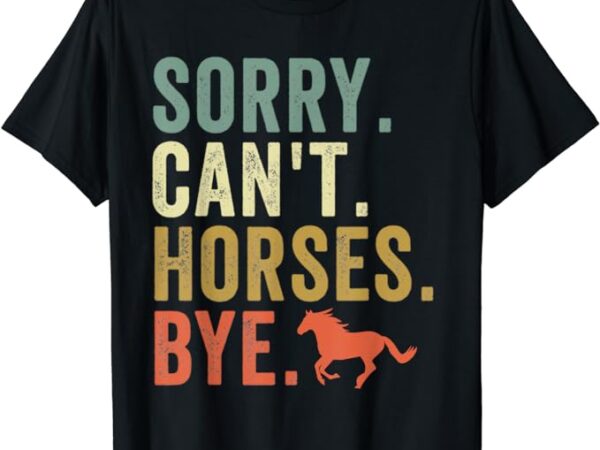 Sorry Can't Horses Bye Vintage Horseback Riding Women Girls T-Shirt ...