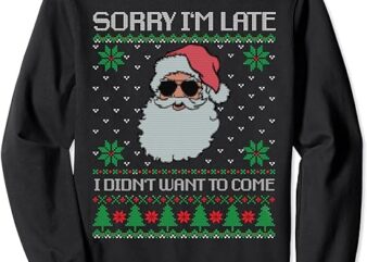 Sorry I’m late, I didn’t want to come, cool santa face xmas Sweatshirt 1