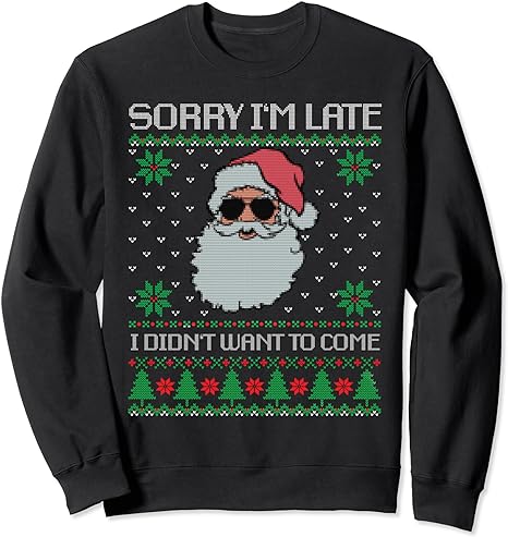 Sorry I’m late, I didn’t want to come, cool santa face xmas Sweatshirt 1