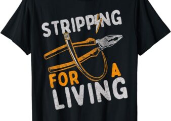 Stripping For A Living Electrician Work Electrical Worker T-Shirt