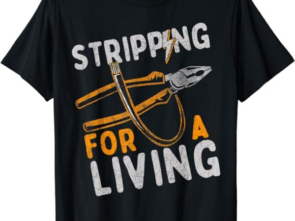 Stripping for a living electrician work electrical worker t-shirt