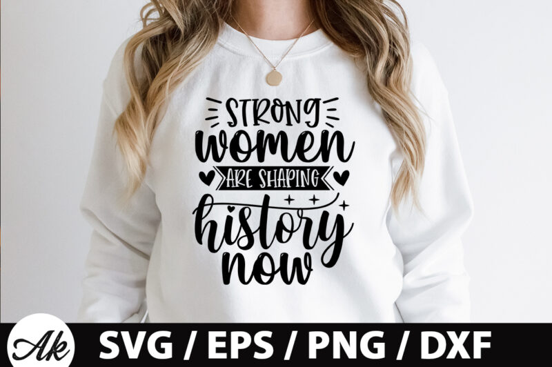 Strong women are shaping history now SVG