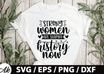 Strong women are shaping history now SVG t shirt template vector