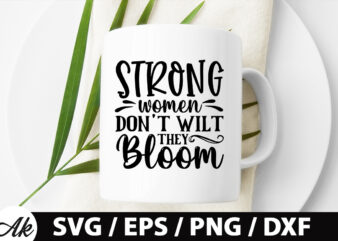 Strong women don’t wilt they bloom SVG
