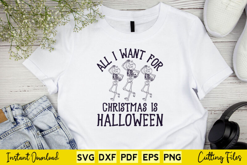 All I Want for Christmas is Halloween Funny Skeleton Svg Printable Files.