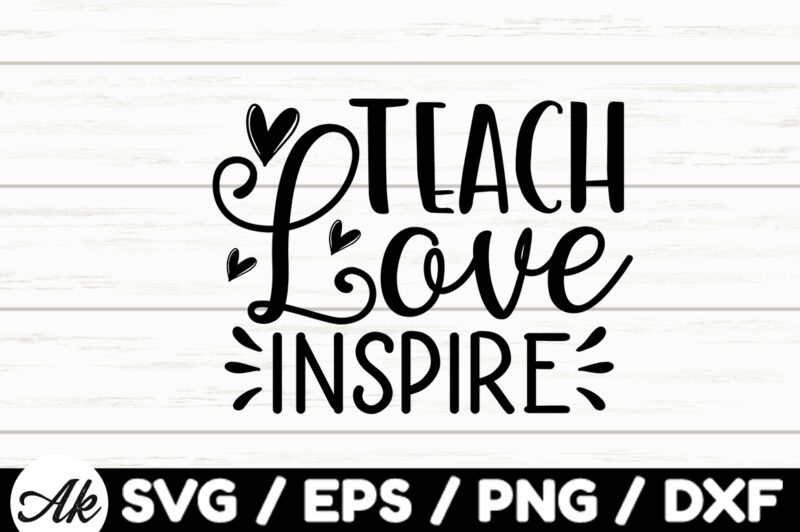 Teach Love Inspire SVG