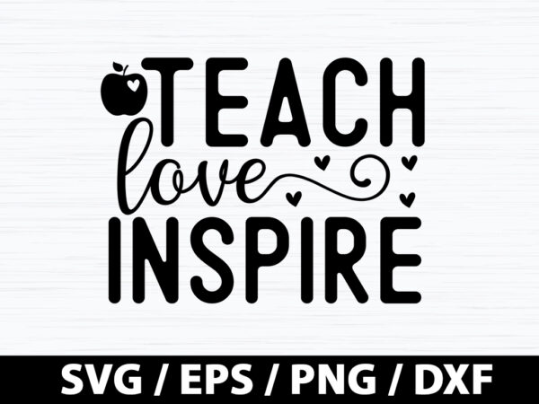 Teach love inspire svg t shirt designs for sale
