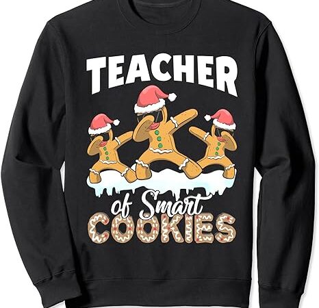 Teacher of smart cookies cute dabbing gingerbread christmas sweatshirt