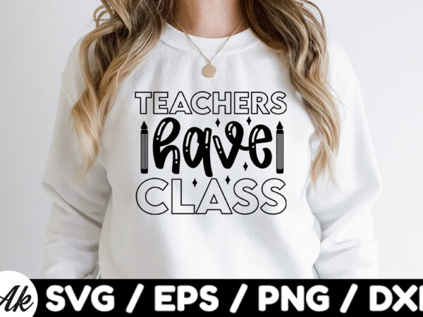 Teachers have class svg t shirt designs for sale