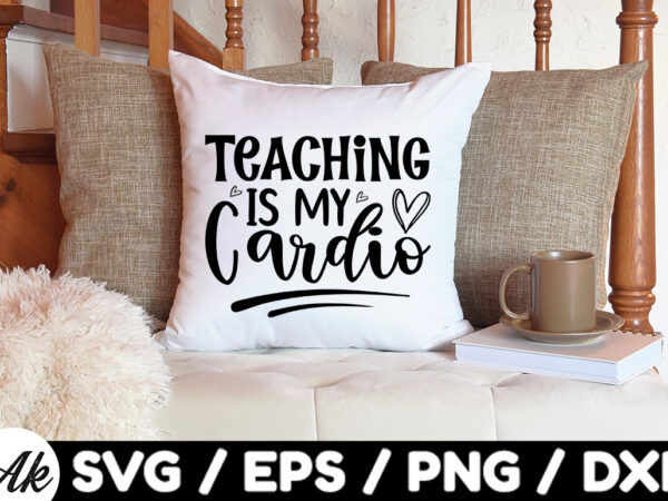 Teaching is my cardio svg t shirt designs for sale