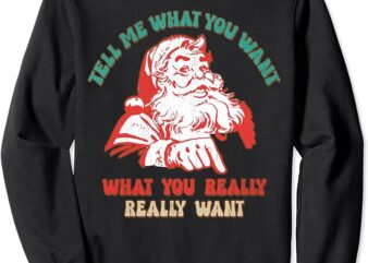Tell Me What You Want What You Really Really Want Xmas Tees Sweatshirt