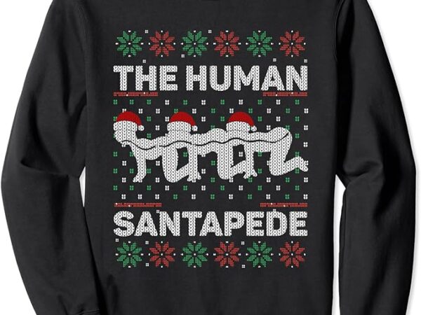 The human santapede funny parody ugly christmas sweater pun sweatshirt 1