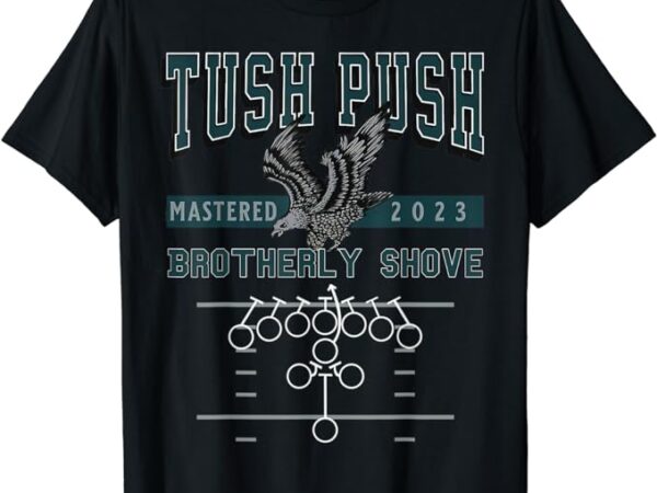 The tush push eagles brotherly shove t-shirt