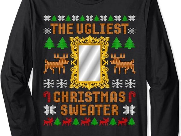 The ugliest ugly christmas sweater with mirror funny xmas long sleeve t-shirt