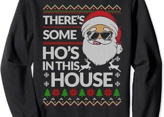 There’s Some Hos In this House Funny Christmas Santa Claus Sweatshirt
