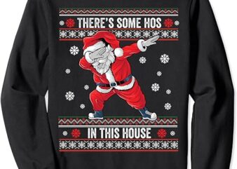 Theres Some Hos in This House Dabbing Santa Ugly Christmas Sweatshirt