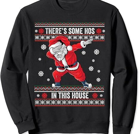 Theres some hos in this house dabbing santa ugly christmas sweatshirt