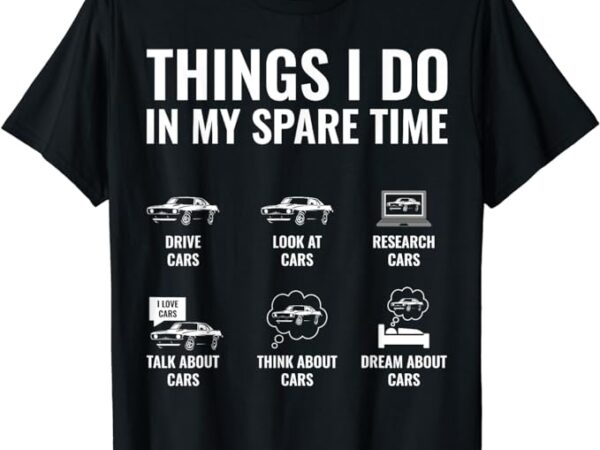 Things i do in my spare time funny car guy car enthusiast t-shirt