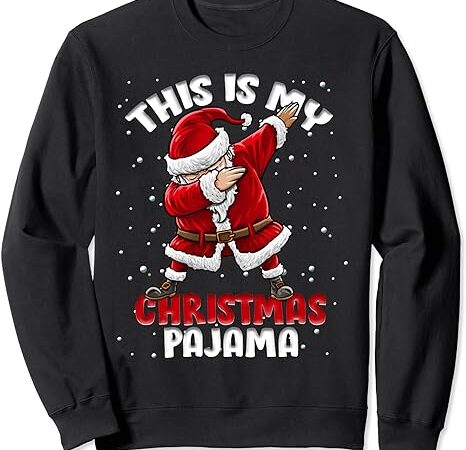 This is my christmas pajama funny dabbing santa pajamas sweatshirt This is my christmas pajama funny dabbing santa pajamas sweatshirt