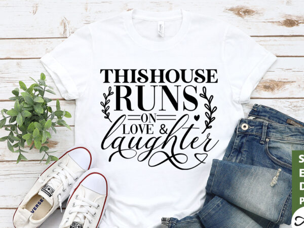 This house runs on love and laughter svg t shirt designs for sale