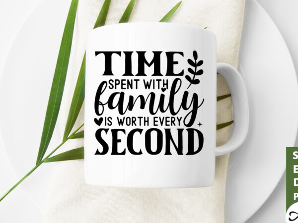 Time spent with family is worth every second svg t shirt designs for sale